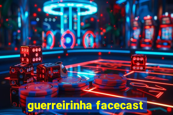 guerreirinha facecast